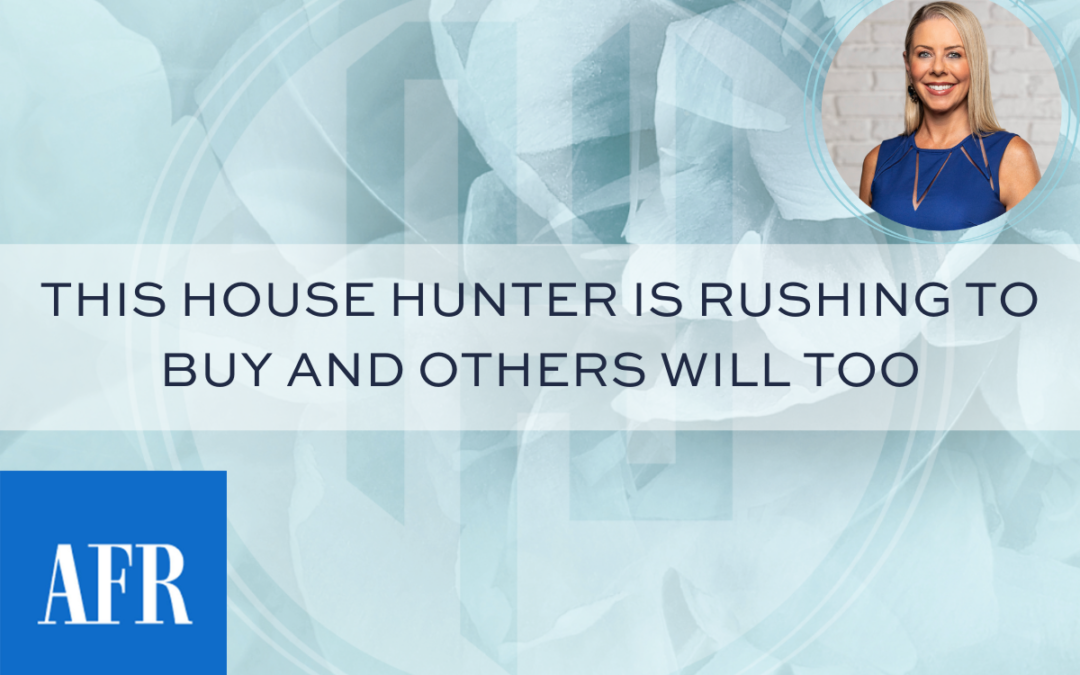 This house hunter is rushing to buy and others will too